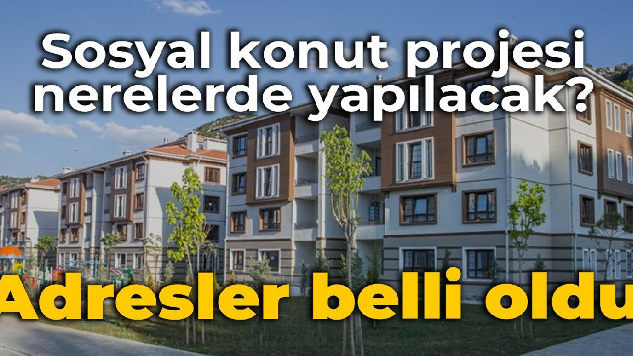 İşte sosyal konut projesinin yapılacağı yerler