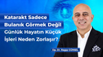Katarakt Sadece Bulanık Görmek Değil: Günlük Hayatın Küçük İşleri Neden Zorlaşır?