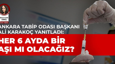 Ankara Tabip Odası Başkanı Ali Karakoç yanıtladı: Her 6 ayda bir aşı mı olacağız?
