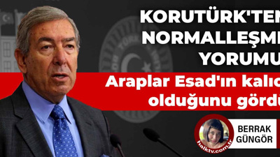 Korutürk'ten normalleşme yorumu: Araplar Esad'ın kalıcı olduğunu gördü