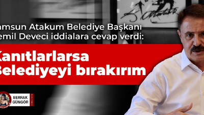 Samsun Atakum Belediye Başkanı Deveci: İspatlarlarsa Belediyeyi bırakırım