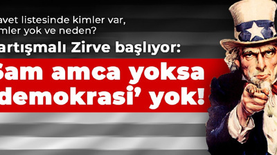Tartışmalı Zirve başlıyor: Sam amca yoksa ‘demokrasi’ yok!