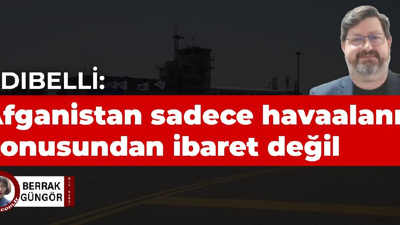Adıbelli: Afganistan sadece bir havaalanı konusundan ibaret değil