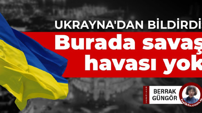 Ukrayna'dan bildirdi: Burada savaş havası yok