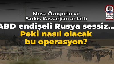 ABD endişeli, Rusya sessiz... Peki nasıl olacak bu operasyon?