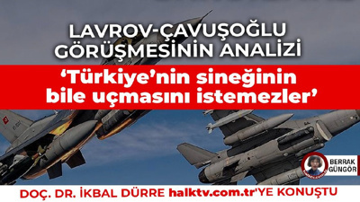 Lavrov-Çavuşoğlu görüşmesinin analizi: Türkiye’nin sineğinin bile uçmasını istemezler