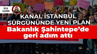 Kanal İstanbul sürgününde yeni imar planı: Bakanlık Şahintepe'de geri adım attı