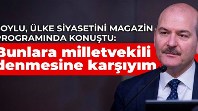 Soylu, ülke siyasetini magazin programında konuştu: Bunlara milletvekili denmesine karşıyım