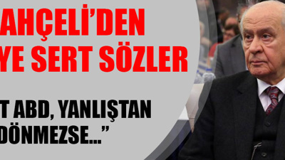 Devlet Bahçeli'den ABD'ye çok sert sözler