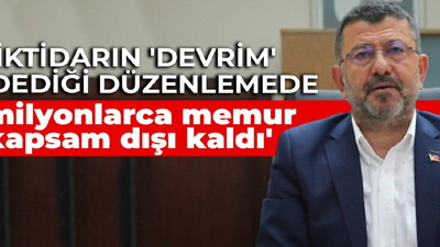 'İktidarın 'devrim' dediği düzenlemede milyonlarca memur kapsam dışı kaldı'