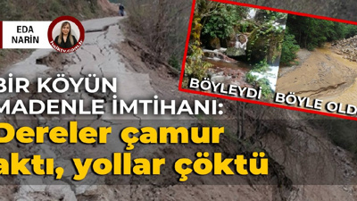 Bir köyün madenle imtihanı: Dereler çamur aktı, yollar çöktü