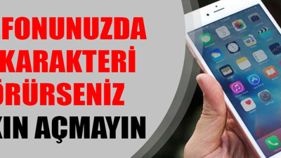 Telefonunuzda bu karakteri görürseniz sakın açmayın