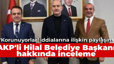 İçişleri Bakanlığı, AKP'li Hilal Belediye Başkanı hakkında inceleme başlattı