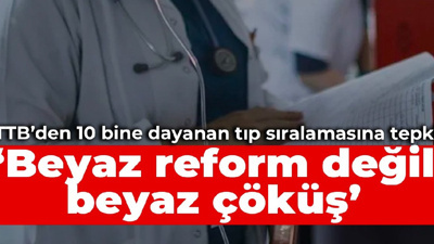 TTB’den 10 bine dayanan tıp sıralamasına tepki: Beyaz reform değil beyaz çöküş
