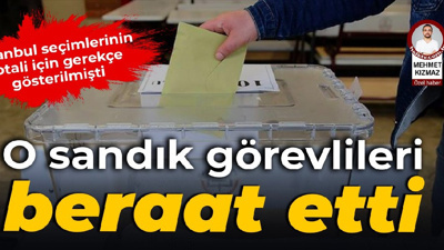 İptal edilen 31 Mart seçimindeki o sandık görevlileri beraat etti