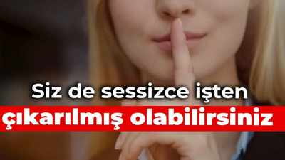 Siz de sessizce işten çıkarılmış olabilirsiniz