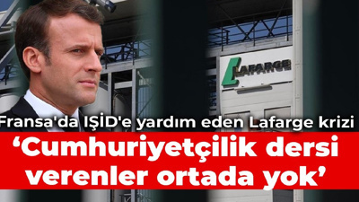 Fransa'da IŞİD'e yardım eden Lafarge krizi: Cumhuriyetçilik dersi verenler ortada yok