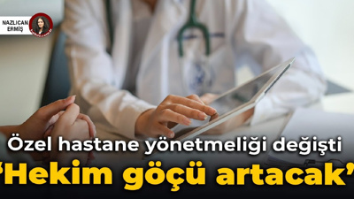 Özel hastane yönetmeliği değişti: 'Hekim göçü artacak'