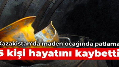 Kazakistan'da maden ocağında patlama: 5 kişi hayatını kaybetti