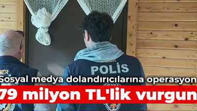 Sosyal medya dolandırıcılarına operasyon: 79 milyon TL'lik vurgun