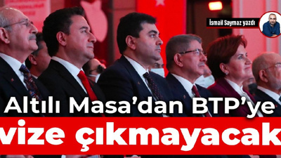 Altılı Masa’dan BTP’ye vize çıkmayacak