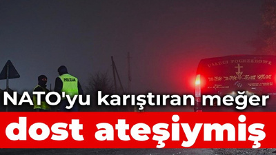 NATO'yu karıştıran meğer dost ateşiymiş