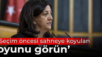 Pervin Buldan: Seçim öncesi sahneye koyulan bu oyunu görün