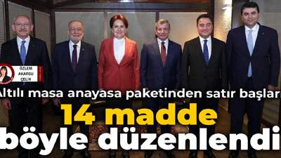 Altılı masa anayasa paketinden satır başları: 14 madde böyle düzenlendi