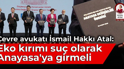 Çevre avukatı İsmail Hakkı Atal: Eko kırımı suç olarak Anayasa'ya girmeli
