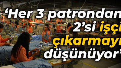 TÜRKONFED Başkanı: Her 3 patrondan 2’si işçi çıkarmayı düşünüyor