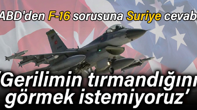 ABD'den F-16 sorusuna Suriye cevabı: Gerilimin tırmandığını görmek istemiyoruz