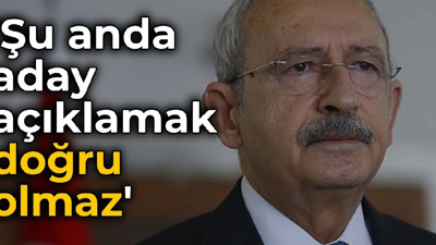 Kılıçdaroğlu'ndan aday konusuna yanıt: Şu anda açıklamak doğru olmaz