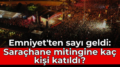 Emniyet'ten sayı geldi: Saraçhane mitingine kaç kişi katıldı?