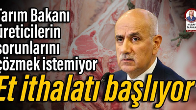 Tarım Bakanı üreticilerin sorunlarını çözmek istemiyor: Et ithalatı başlıyor