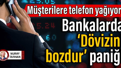 Müşterilere telefon yağıyor: Bankalarda ‘Dövizini bozdur’ paniği