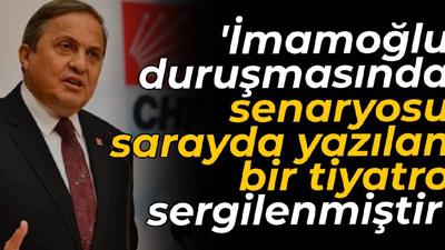 CHP'li Torun: İmamoğlu duruşmasında senaryosu sarayda yazılan bir tiyatro sergilenmiştir