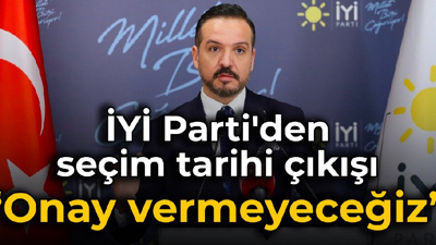 İYİ Parti'den seçim tarihi çıkışı: Onay vermeyeceğiz