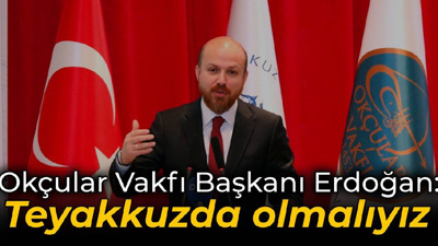 Okçular Vakfı Başkanı Erdoğan: Teyakkuzda olmalıyız