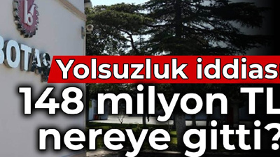 BOTAŞ’ta yolsuzluk iddiası: 148 milyon TL nereye gitti?