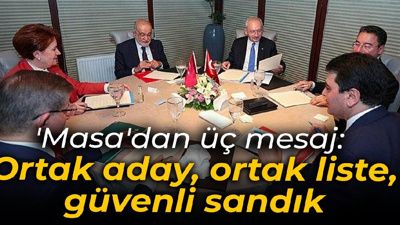 'Masa'dan üç mesaj: Ortak aday, ortak liste, güvenli sandık