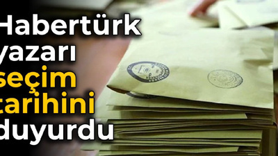 Habertürk yazarı seçim tarihini duyurdu