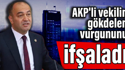 CHP'li Karabat, AKP'li vekilin gökdelen vurgununu ifşaladı