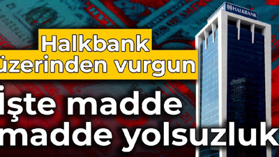 Halkbank üzerinden vurgun: İşte madde madde yolsuzluk