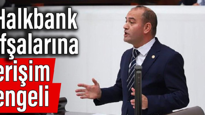 CHP'li Karabat'ın Halkbank ifşalarına erişim engeli