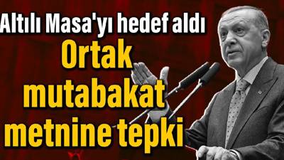 Erdoğan'dan Altılı Masa'ya 'Mutabakat Metni' tepkisi