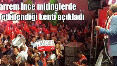 Muharrem İnce mitinglerde en çok etkilendiği kenti açıkladı