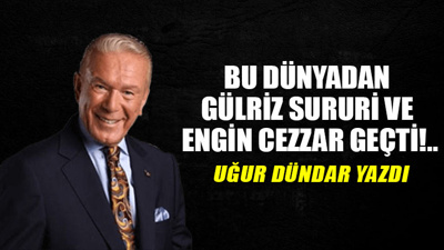 Bu dünyadan Gülriz Sururi ve Engin Cezzar geçti!..