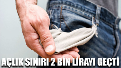 Açlık sınırı 2 bin lirayı geçti