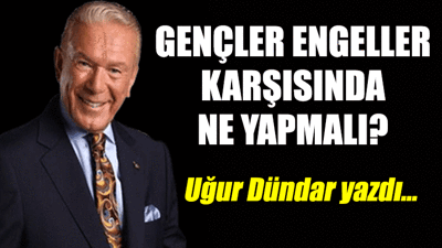 Gençler engeller karşısında ne yapmalı?..