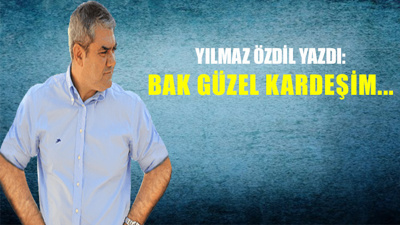 Bak güzel kardeşim…